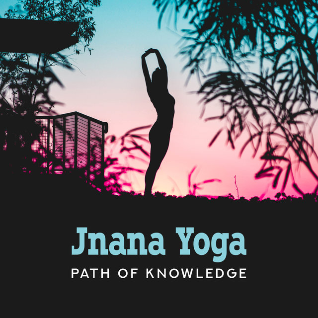 Jnana Yoga: Path of Knowledge, Spiritual Yoga Exercises, Experience the Jnana