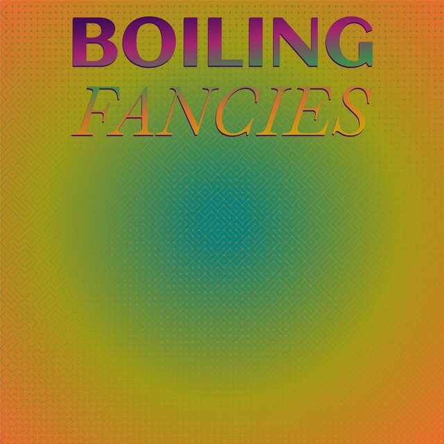 Boiling Fancies