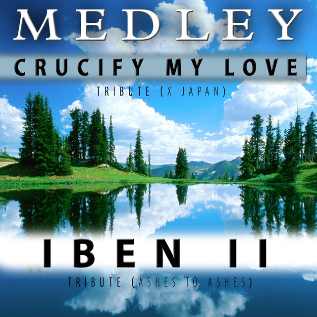 Medley: Iben II (Tribute to Ashes to Ashes) / Crucify My Love [Tribute to X Japan] - Single
