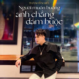 Người Muốn Buông Anh Chẳng Dám Buộc