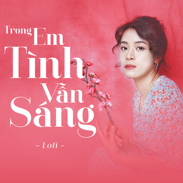 Trong Em Tình Vẫn Sáng (Lofi)