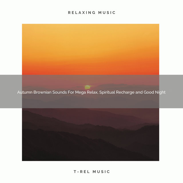 Autumn Brownian Sounds For Mega Relax, Spiritual Recharge and Good Night