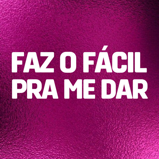 Faz o Fácil Pra Me Dar