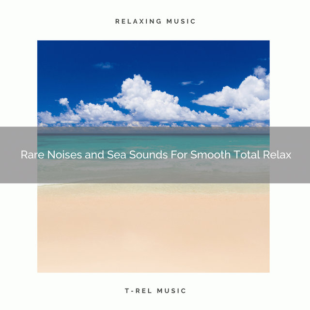 Rare Noises and Sea Sounds For Smooth Total Relax