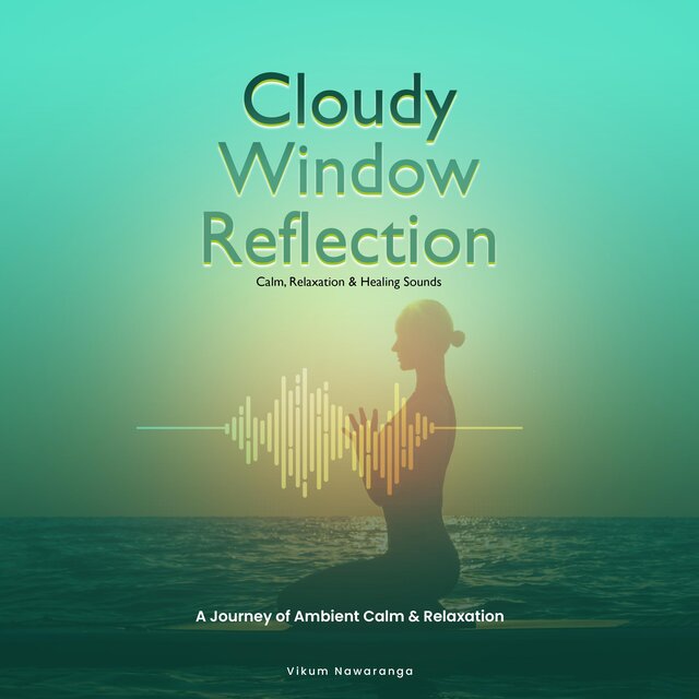 Cloudy Window Reflection (A Journey of Ambient Calm & Relaxation)