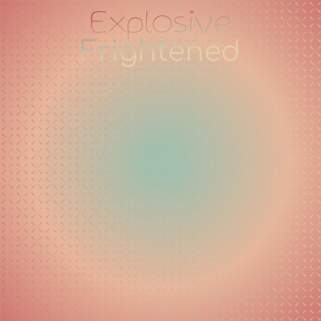 Explosive Frightened