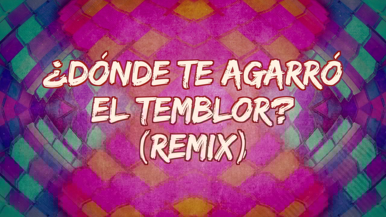 ¿Dónde Te Agarró El Temblor?