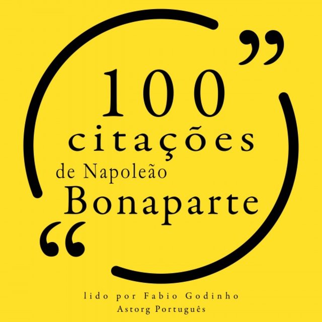 100 Citações de Napoleão Bonaparte (Recolha as 100 Citações de)