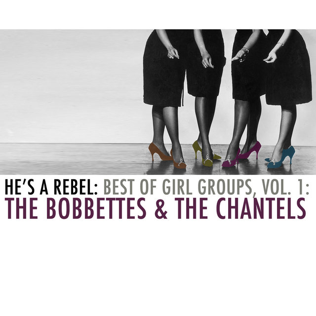 He's a Rebel: Best of Girl Groups, Vol. 1: The Bobbettes & The Chantels