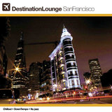 Destination Lounge: San Francisco - Chillout Downtempo Nujazz
