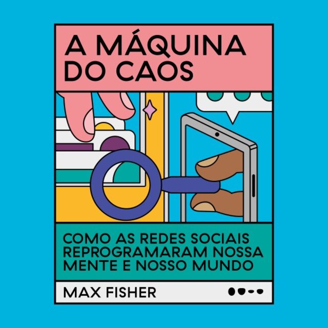 A Máquina do Caos (Como as Redes Sociais Reprogramaram Nossa Mente e Nosso Mundo)