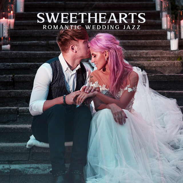Sweethearts: Romantic Jazz Music, Magnificent Melodies for Wedding, Anniversary, Cocktails & Dinner, Sweet Instrumental Love Songs
