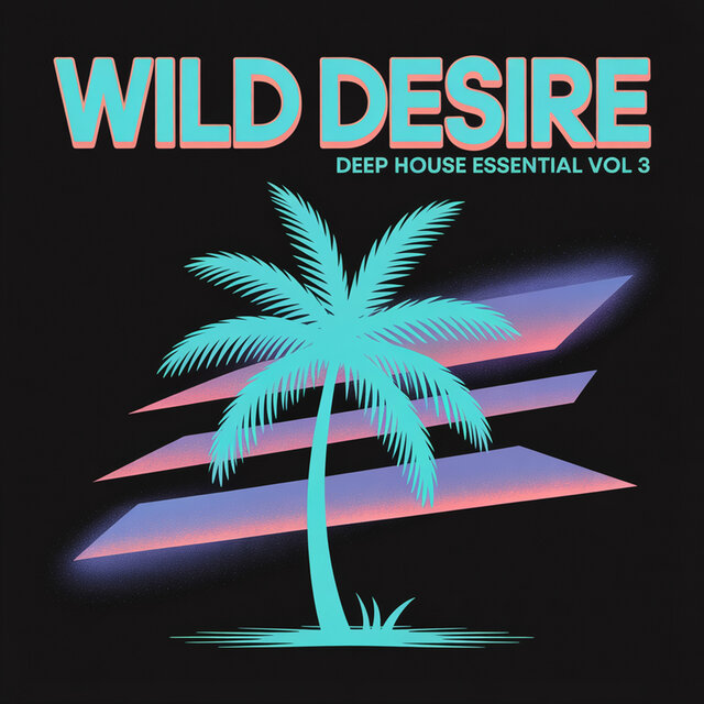 Wild Desire: Deep House Essential Vol 3