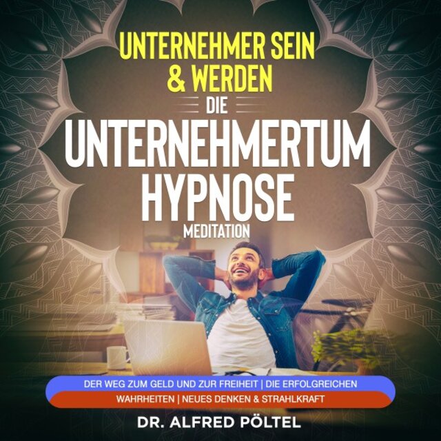 Erfolgreicher Unternehmer sein & werden - Die Unternehmertum Hypnose / Meditation (Der Weg zum Geld und zur Freiheit / Die erfolgreichen Wahrheiten / Neues Denken & Strahlkraft)