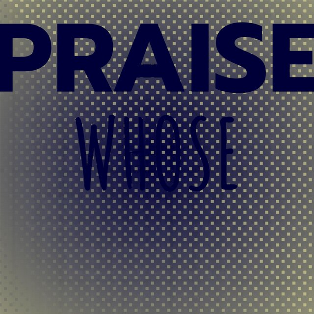 Praise Whose