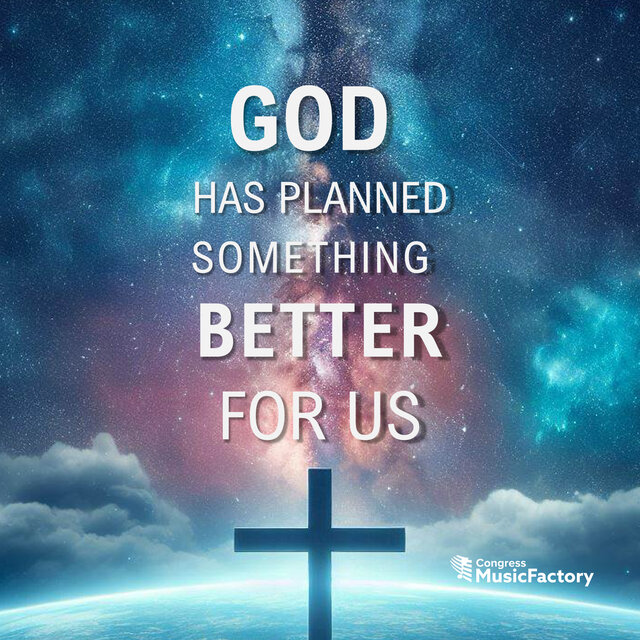 God Has Planned Something Better for Us