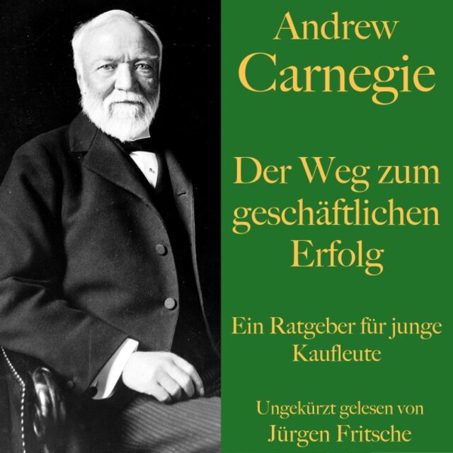 Andrew Carnegie: Der Weg zum geschäftlichen Erfolg (Ein Ratgeber für junge Kaufleute)