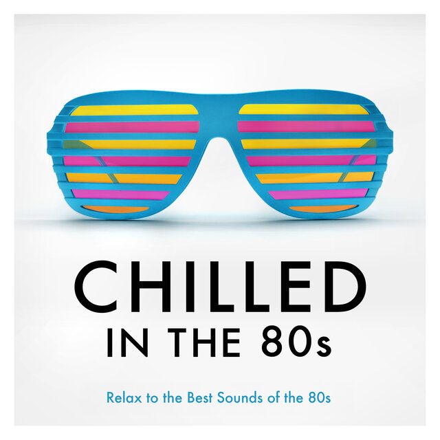 Chilled In The 80s : Relax to the Best Sounds of the 80s