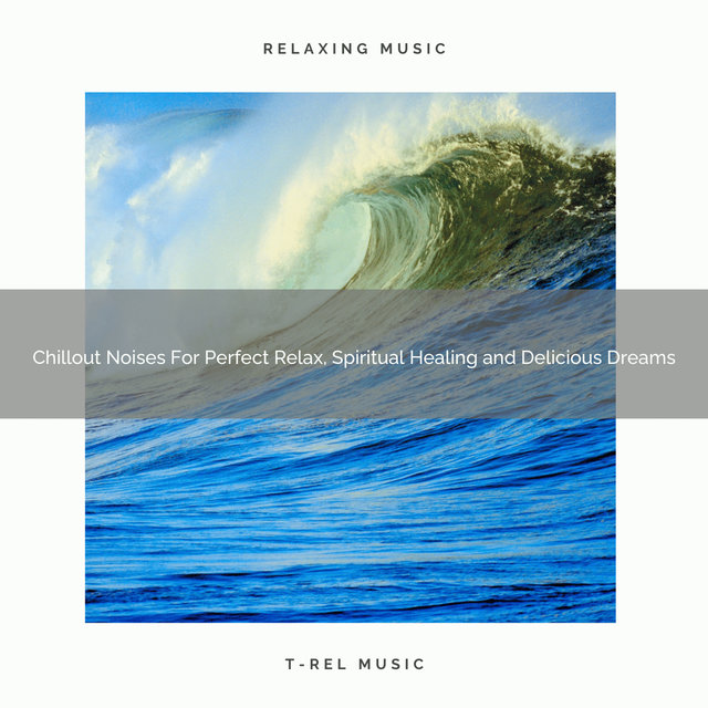 Chillout Noises For Perfect Relax, Spiritual Healing and Delicious Dreams