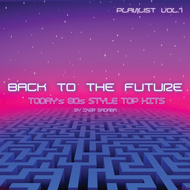 Back to the Future Playlist, Vol. 1 - Today's 80s Style Top Hits by Iker Sadaba