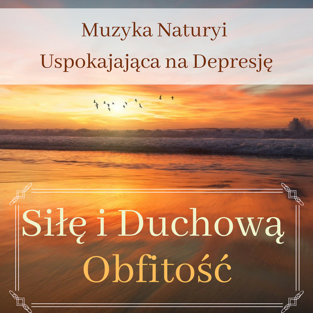 Siłę i Duchową Obfitość - Muzyka Natury i Uspokajająca na Depresję