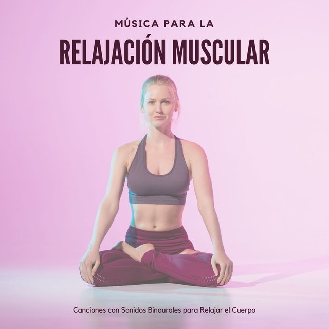 Música para la Relajación Muscular: Canciones con Sonidos Binaurales para Relajar el Cuerpo