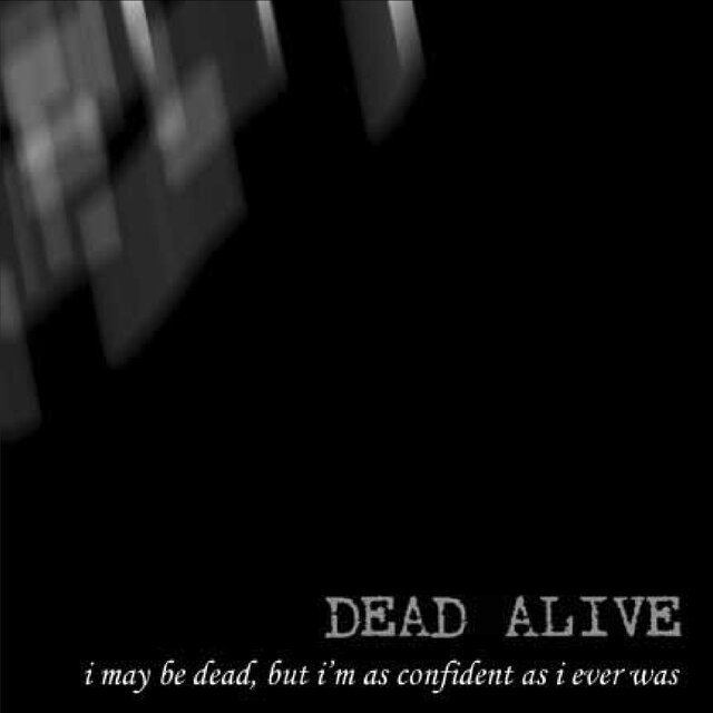 i may be dead, but I'm confident as i ever was