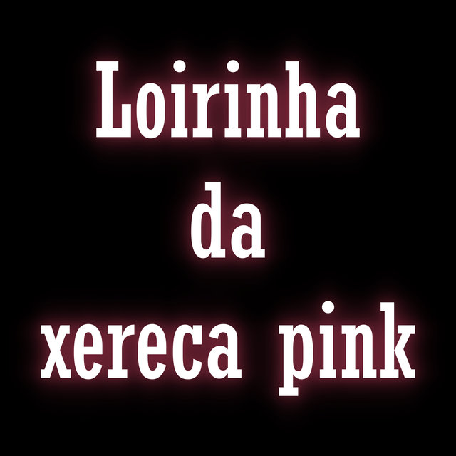 Loirinha da Xereca Pink