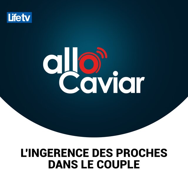 Allo caviar l'ingerence des proches dans le couple