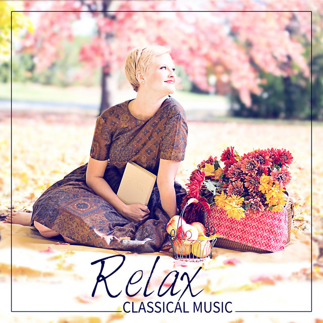 Relax: Classical Music for Well Being, Relaxing Mind & Better Mood