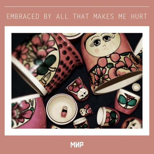 Embraced By All That Makes Me Hurt