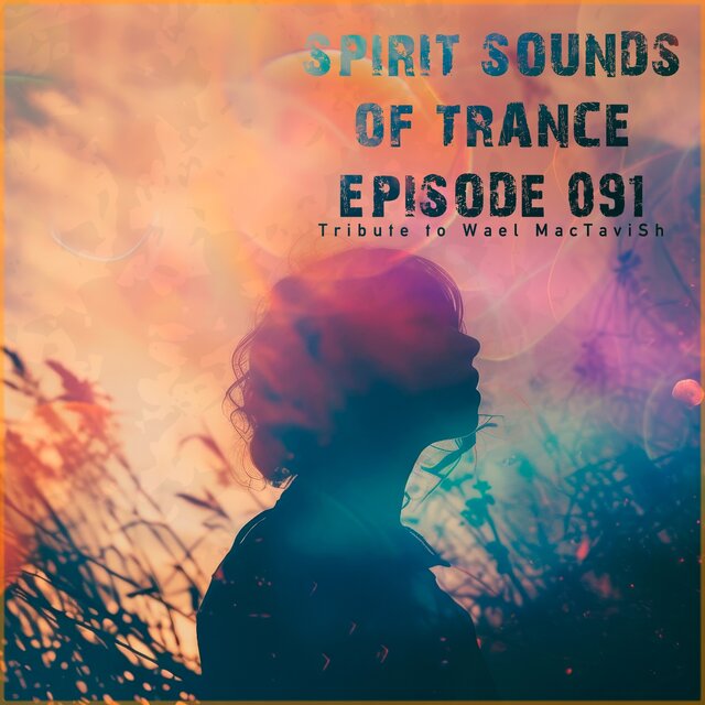 Spirit Sounds of Trance Episode 091 (Tribute to Wael Mactavish)