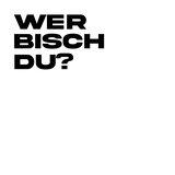 WER BISCH DU?
