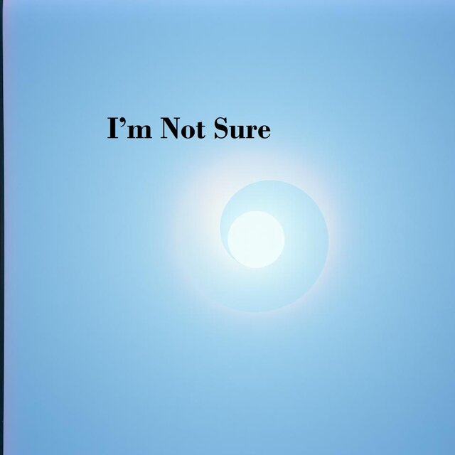I’m Not Sure