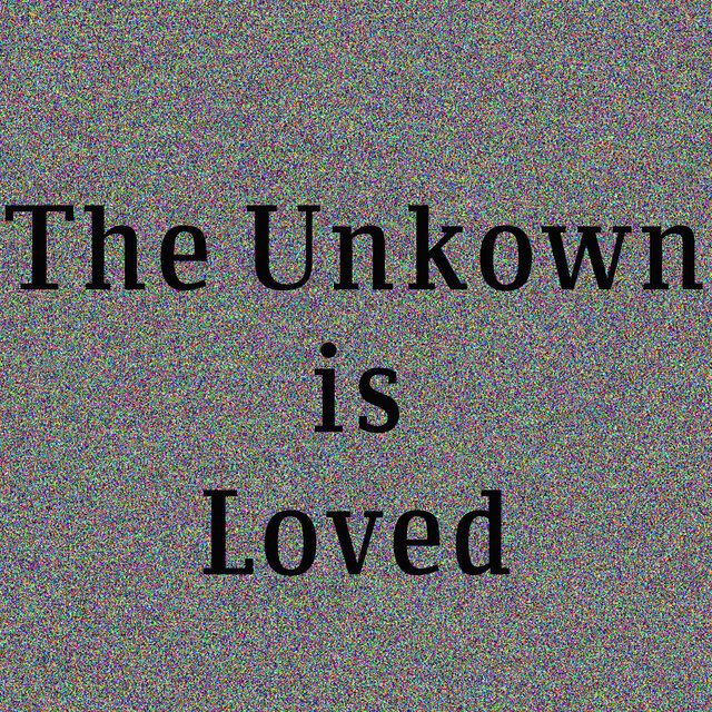 The Unknown is Loved