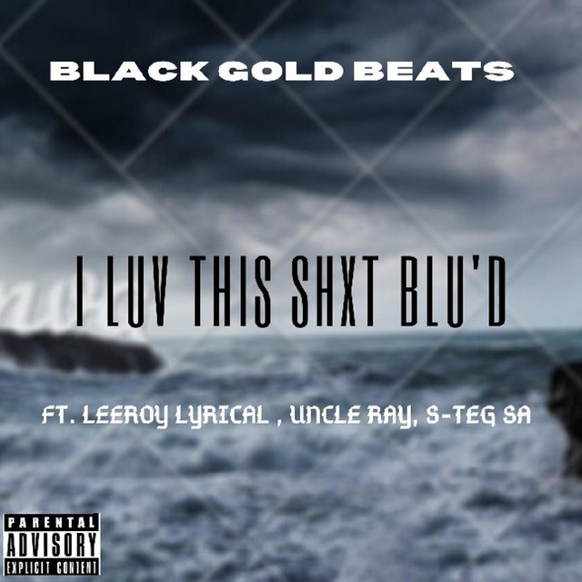 I Luh This Shxt Blu'd (feat. Leeroy Lyrical, Uncle Ray & S-Teg SA)
