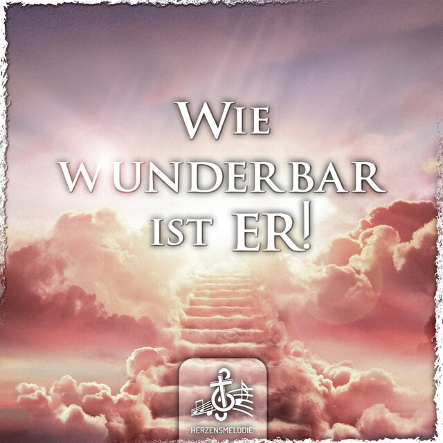 Wie wunderbar ist ER!
