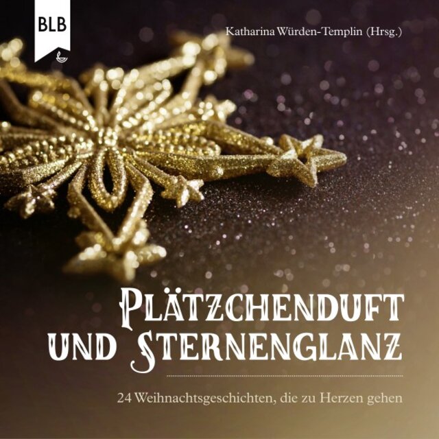 Plätzchenduft und Sternenglanz (24 Weihnachtsgeschichten, die zu Herzen gehen)