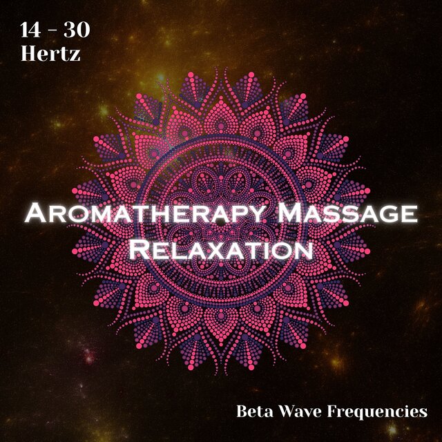 Beta Waves 14 - 30 Hertz: Aromatherapy Massage Relaxation (Binaural Beats)