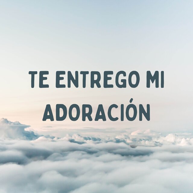 Te Entrego Mi Adoración
