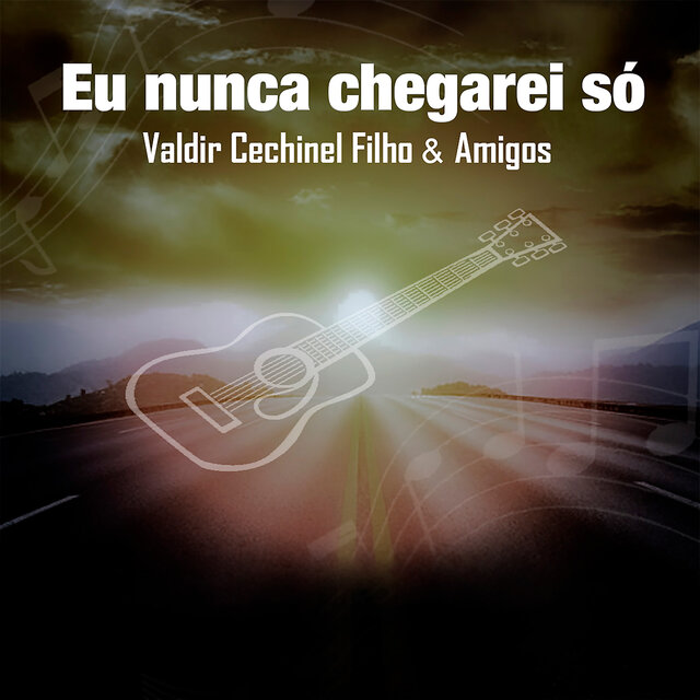 Eu Nunca Chegarei Só: Valdir Cechinel Filho & Amigos