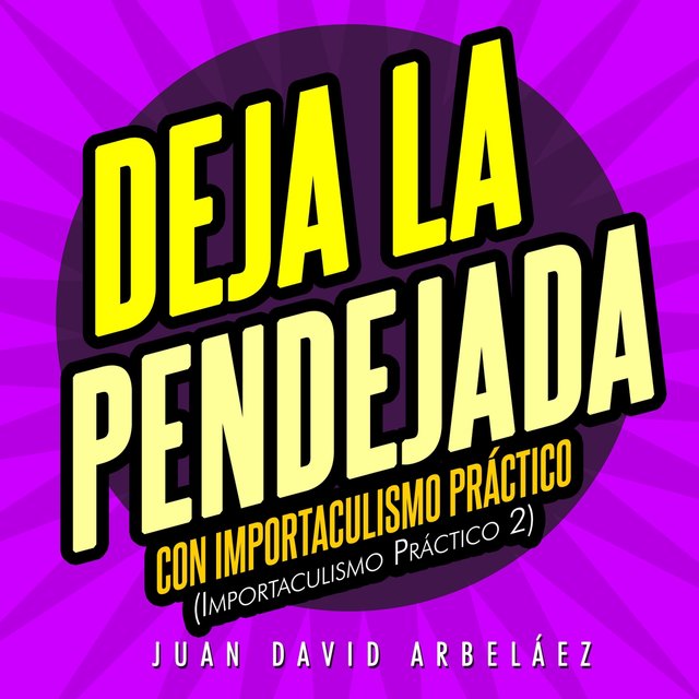 Deja la Pendejada Con Importaculismo Práctico (Importaculismo Práctico 2)