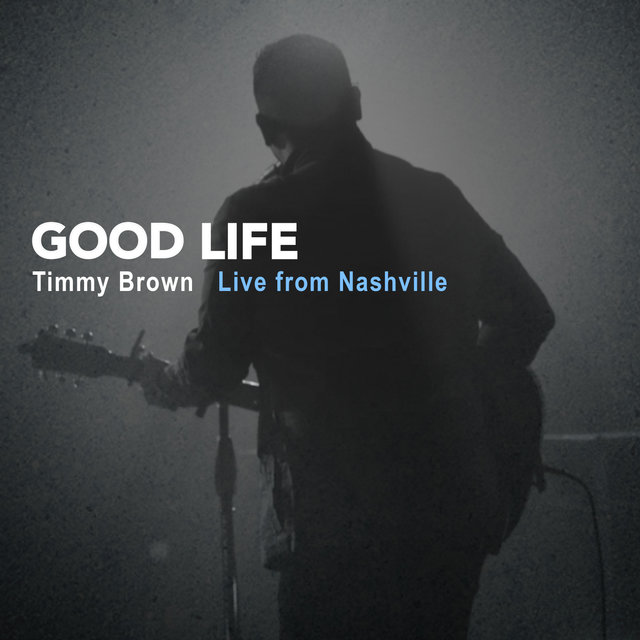 Good Life: Timmy Brown Live from Nashville
