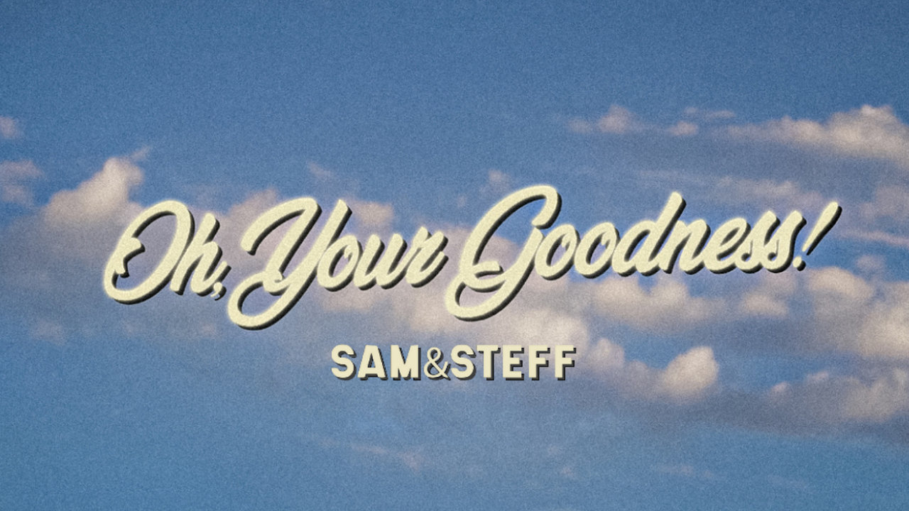 OH, YOUR GOODNESS!