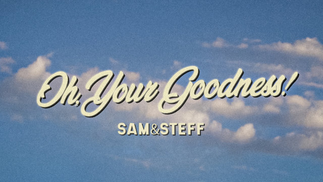 OH, YOUR GOODNESS!