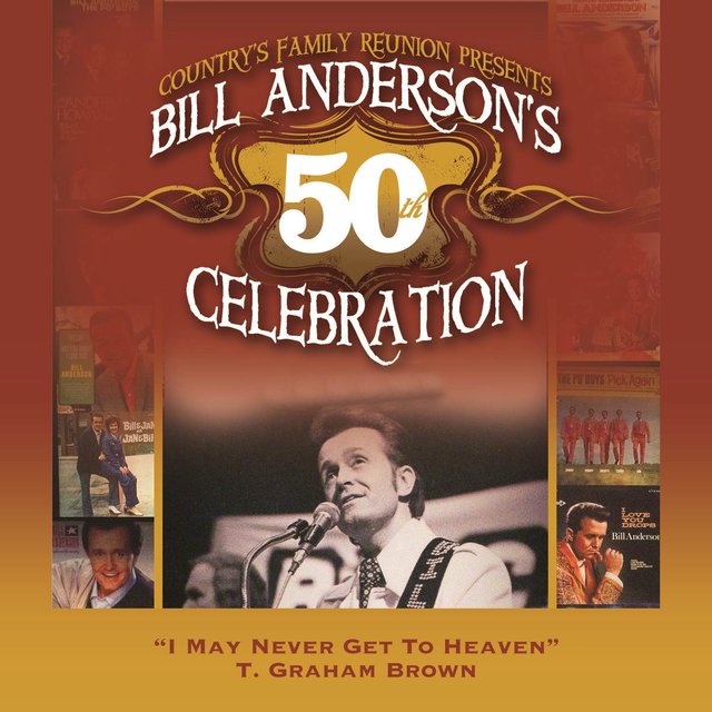 I May Never Get To Heaven (Bill Anderson's 50th)