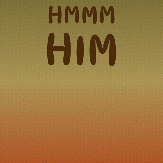 Hmmm Him