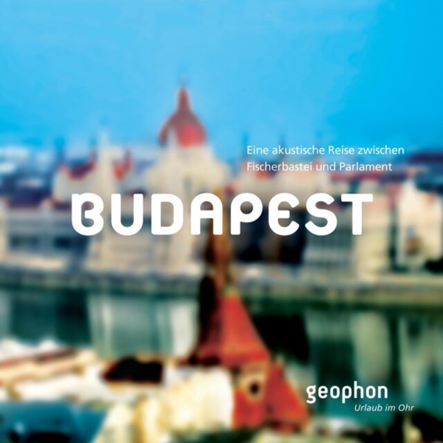 Budapest (Eine akustische Reise zwischen Fischerbastei und Parlament)