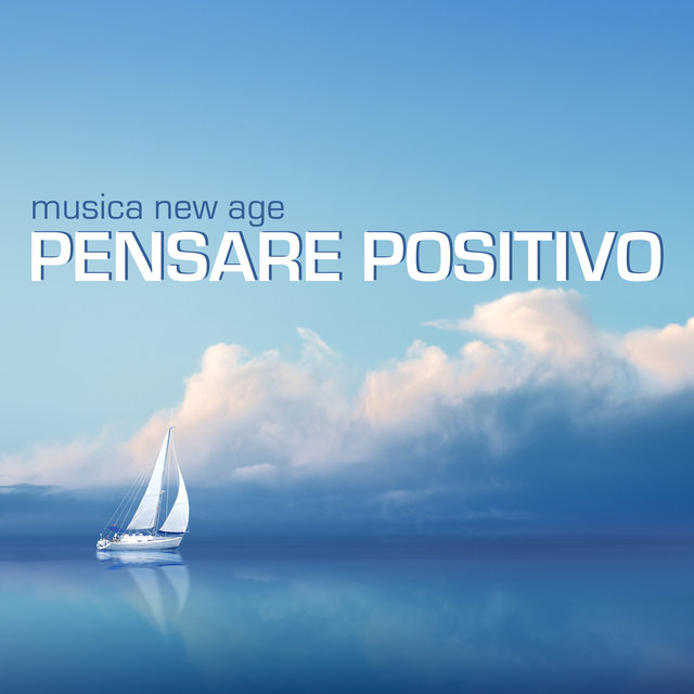 Pensare Positivo - Musica New Age Positiva per il Buonumore, Pensiero Positivo, Sbalzi d'Umore, Serenità, Benessere, Relax
