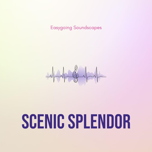 Scenic Splendor - Easygoing Soundscapes